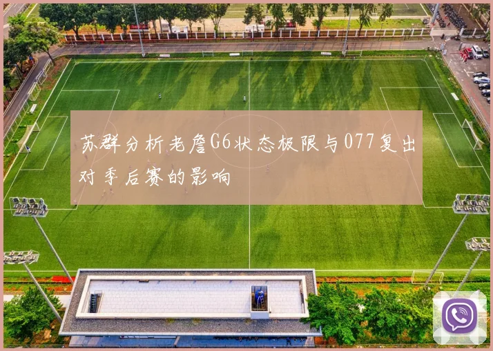 苏群分析老詹G6状态极限与077复出对季后赛的影响