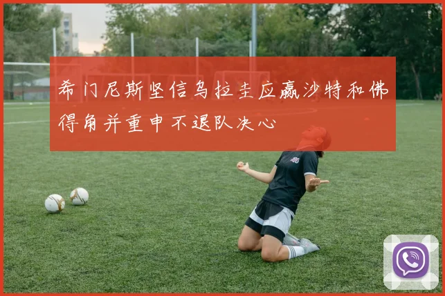 希门尼斯坚信乌拉圭应赢沙特和佛得角并重申不退队决心